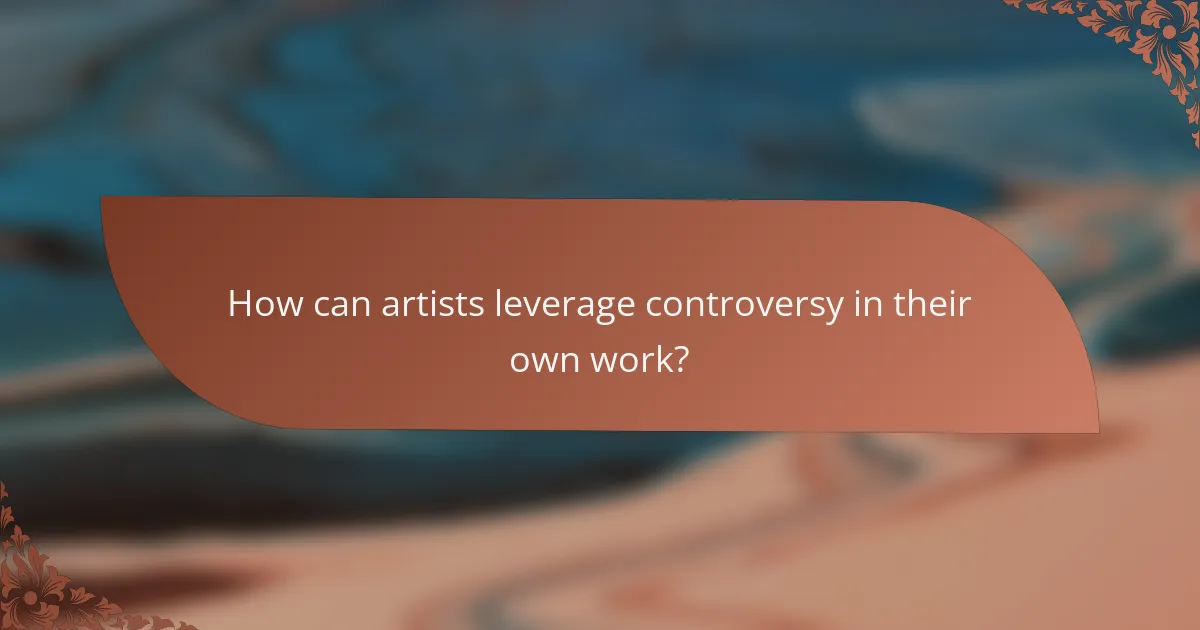 How can artists leverage controversy in their own work?