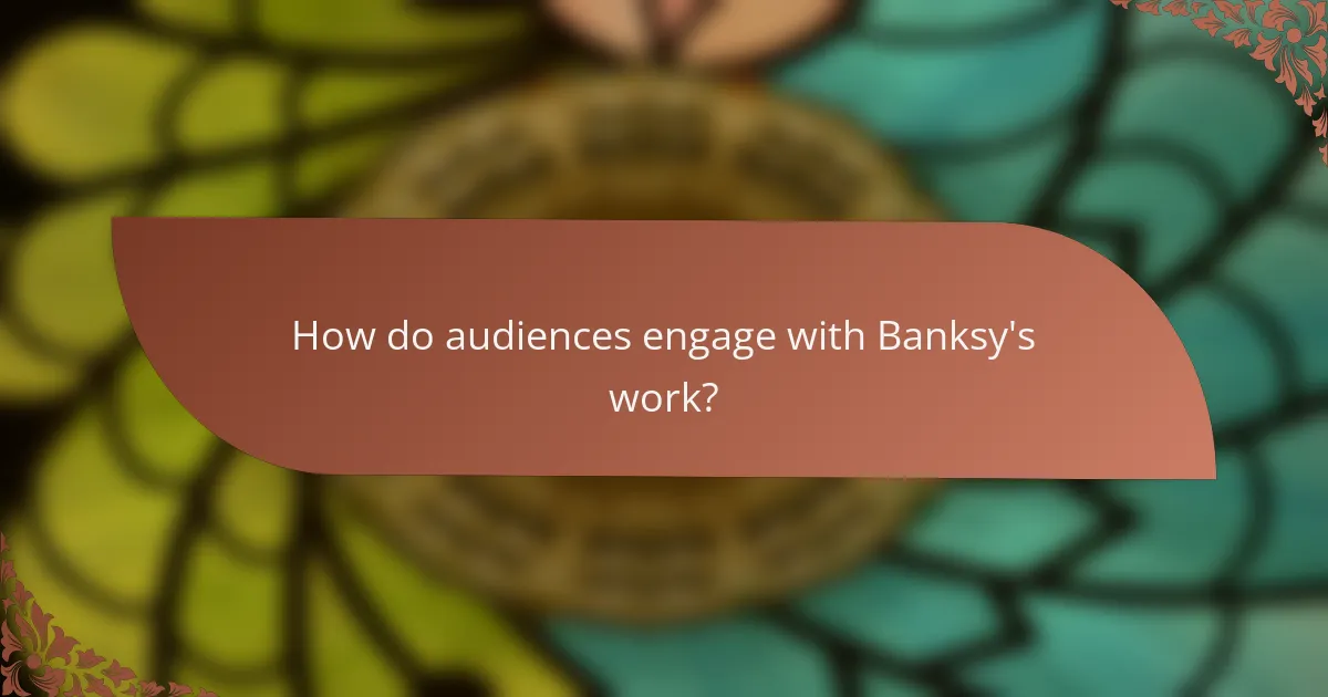 How do audiences engage with Banksy's work?