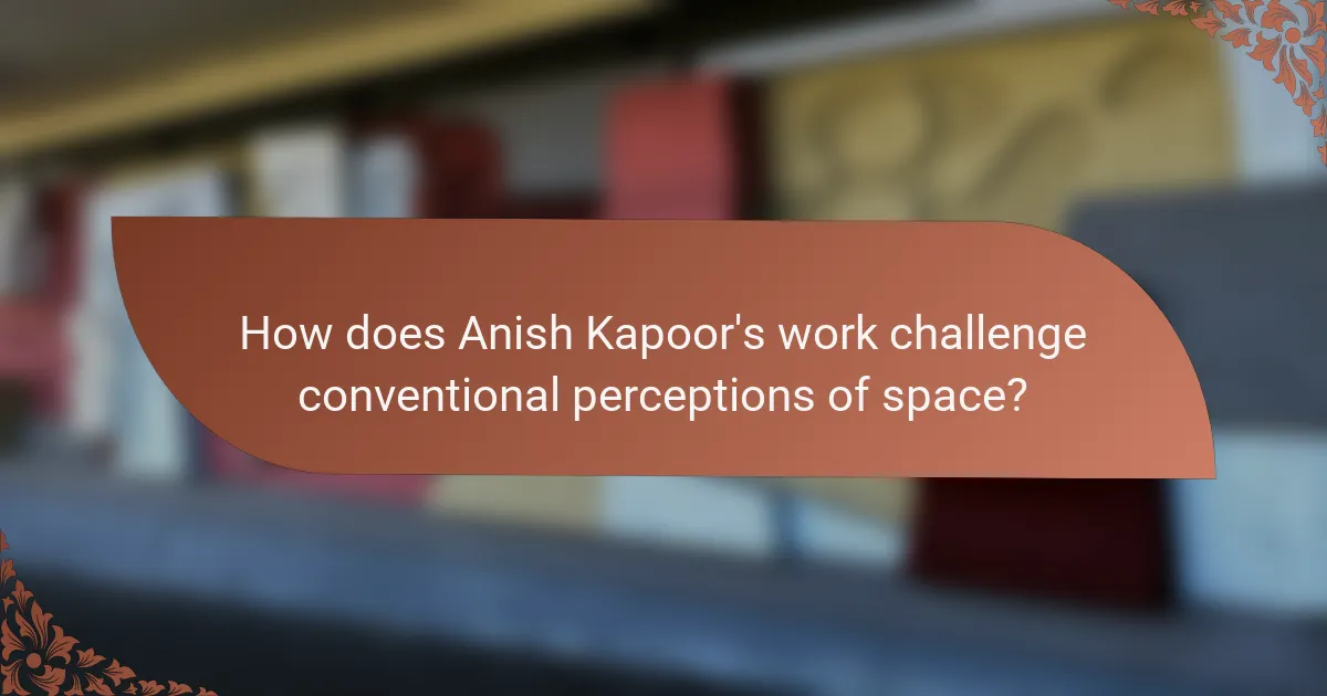 How does Anish Kapoor's work challenge conventional perceptions of space?