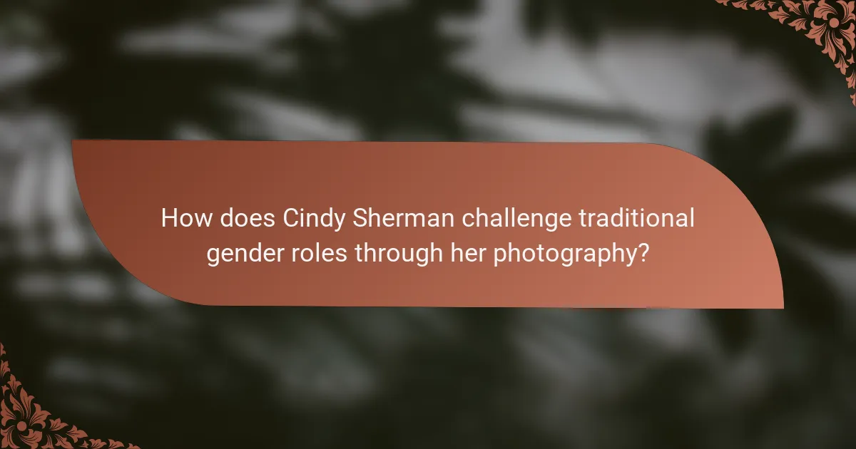 How does Cindy Sherman challenge traditional gender roles through her photography?
