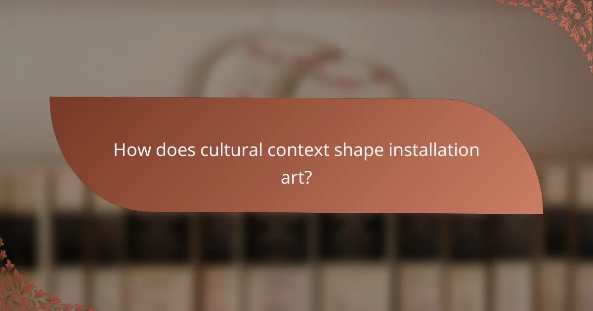 How does cultural context shape installation art?