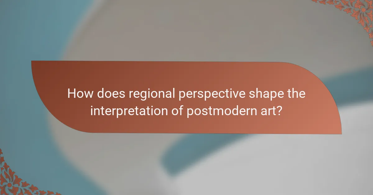 How does regional perspective shape the interpretation of postmodern art?