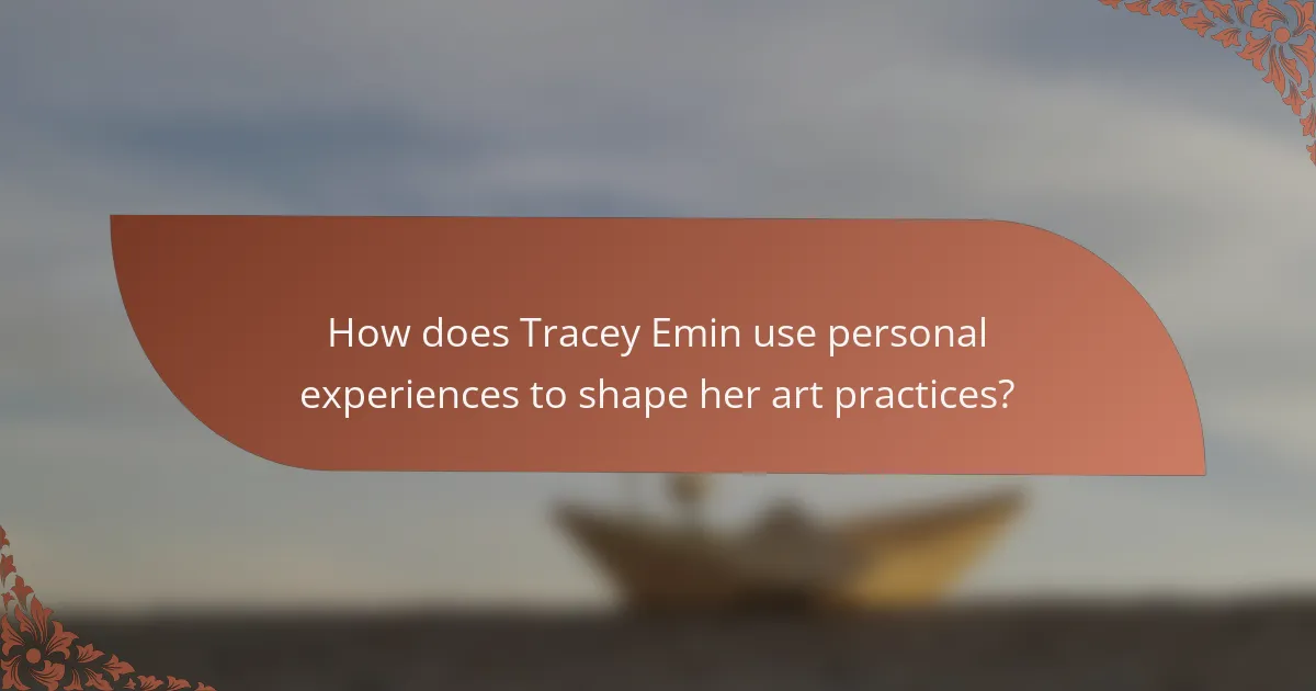 How does Tracey Emin use personal experiences to shape her art practices?