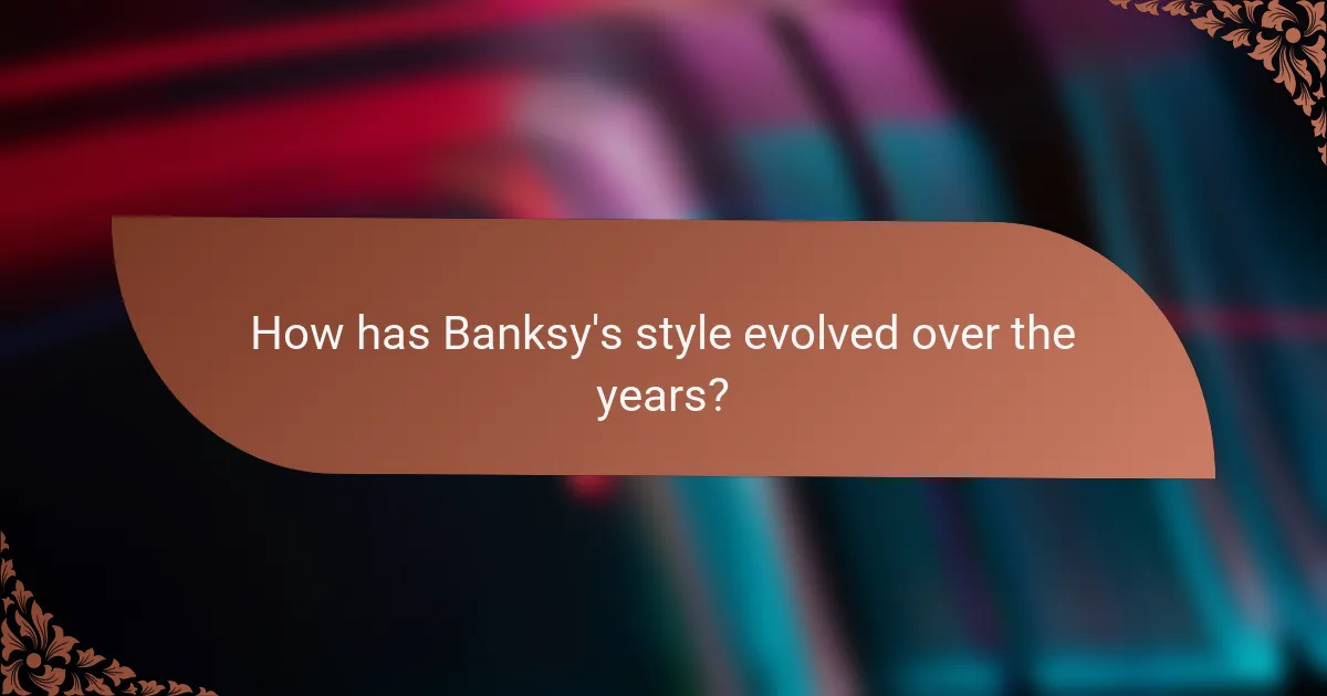 How has Banksy's style evolved over the years?