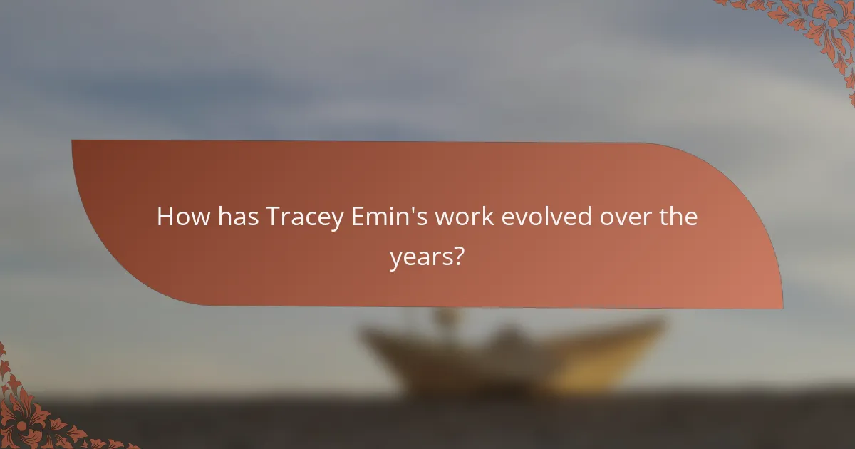 How has Tracey Emin's work evolved over the years?