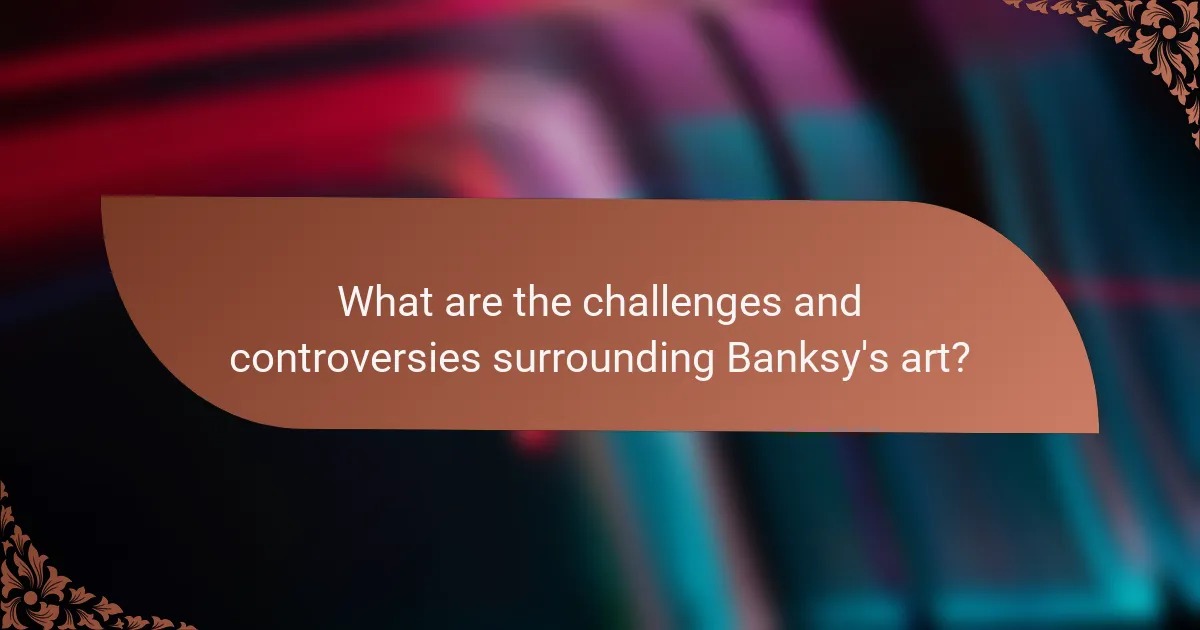 What are the challenges and controversies surrounding Banksy's art?