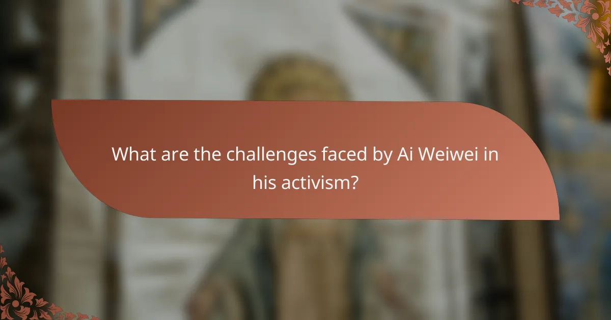 What are the challenges faced by Ai Weiwei in his activism?