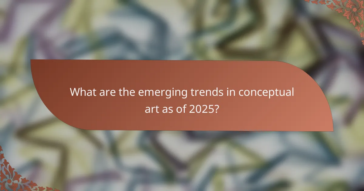 What are the emerging trends in conceptual art as of 2025?