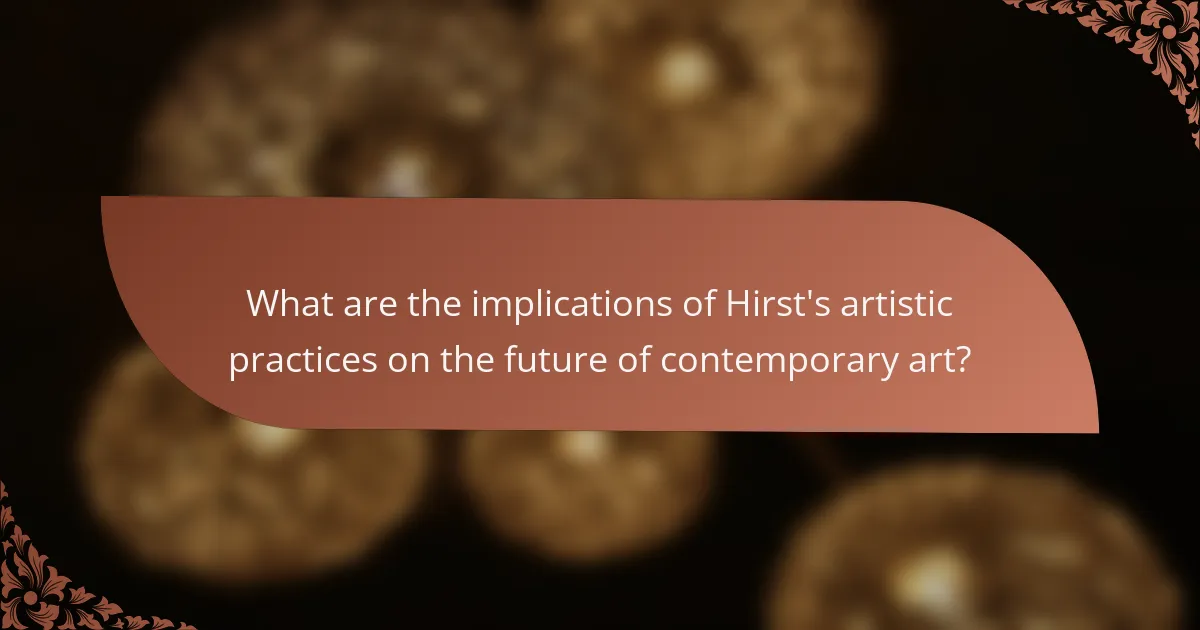What are the implications of Hirst's artistic practices on the future of contemporary art?