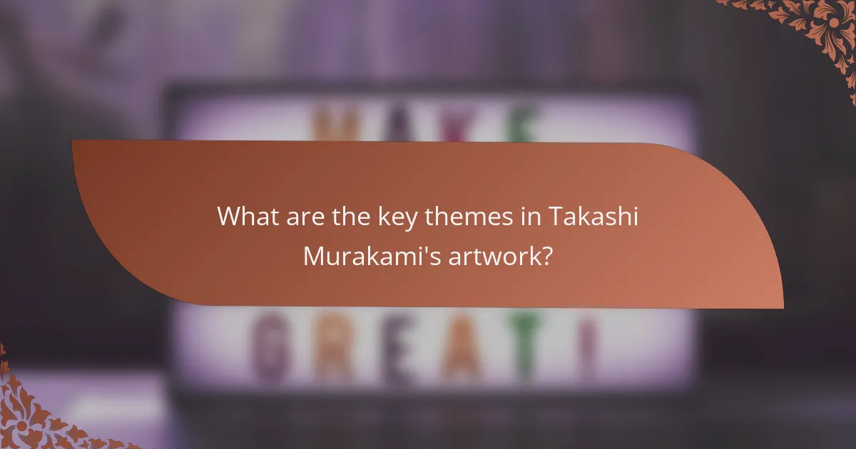 What are the key themes in Takashi Murakami's artwork?
