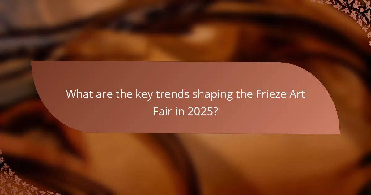 What are the key trends shaping the Frieze Art Fair in 2025?
