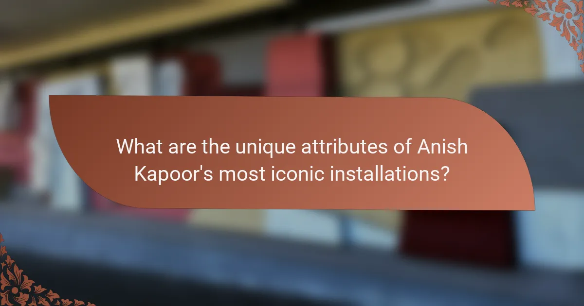What are the unique attributes of Anish Kapoor's most iconic installations?