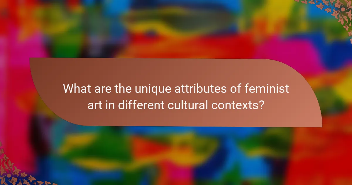 What are the unique attributes of feminist art in different cultural contexts?