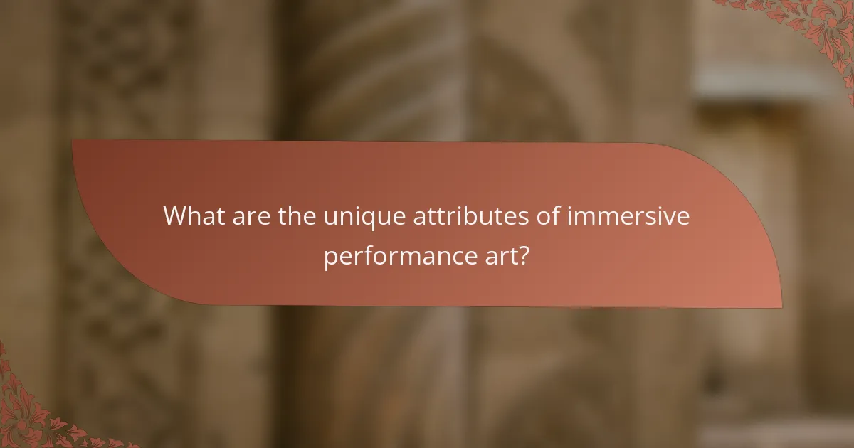 What are the unique attributes of immersive performance art?