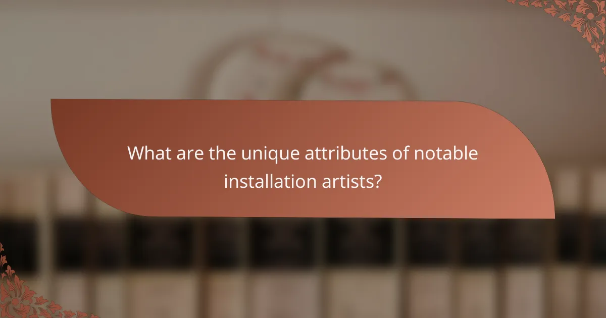What are the unique attributes of notable installation artists?