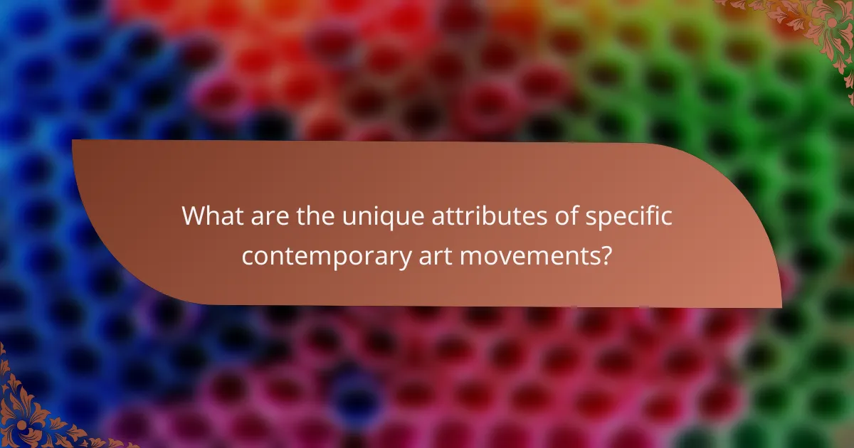 What are the unique attributes of specific contemporary art movements?