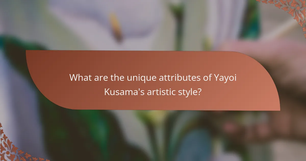 What are the unique attributes of Yayoi Kusama's artistic style?