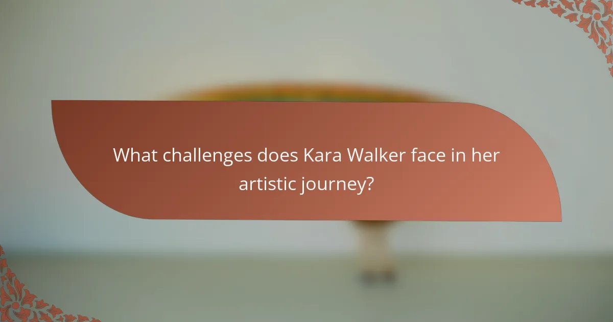 What challenges does Kara Walker face in her artistic journey?