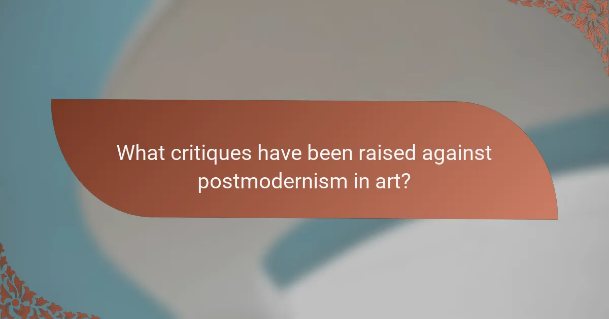 What critiques have been raised against postmodernism in art?