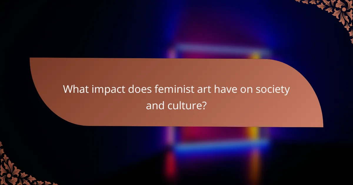 What impact does feminist art have on society and culture?