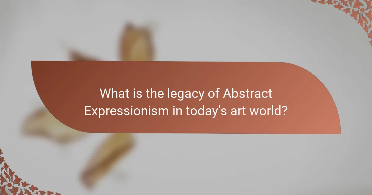 What is the legacy of Abstract Expressionism in today's art world?