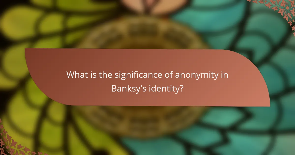 What is the significance of anonymity in Banksy's identity?