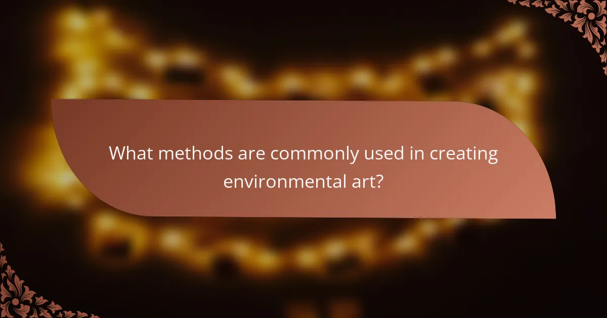 What methods are commonly used in creating environmental art?