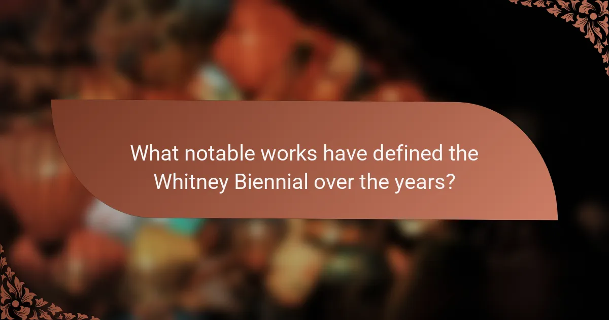 What notable works have defined the Whitney Biennial over the years?