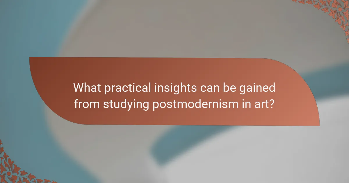 What practical insights can be gained from studying postmodernism in art?
