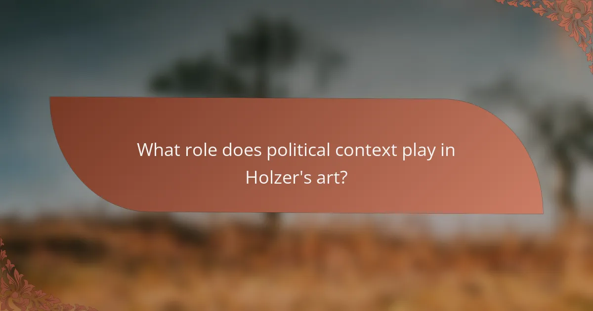 What role does political context play in Holzer's art?