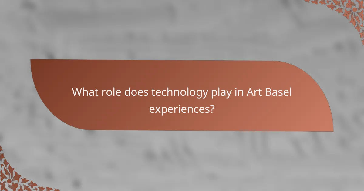 What role does technology play in Art Basel experiences?