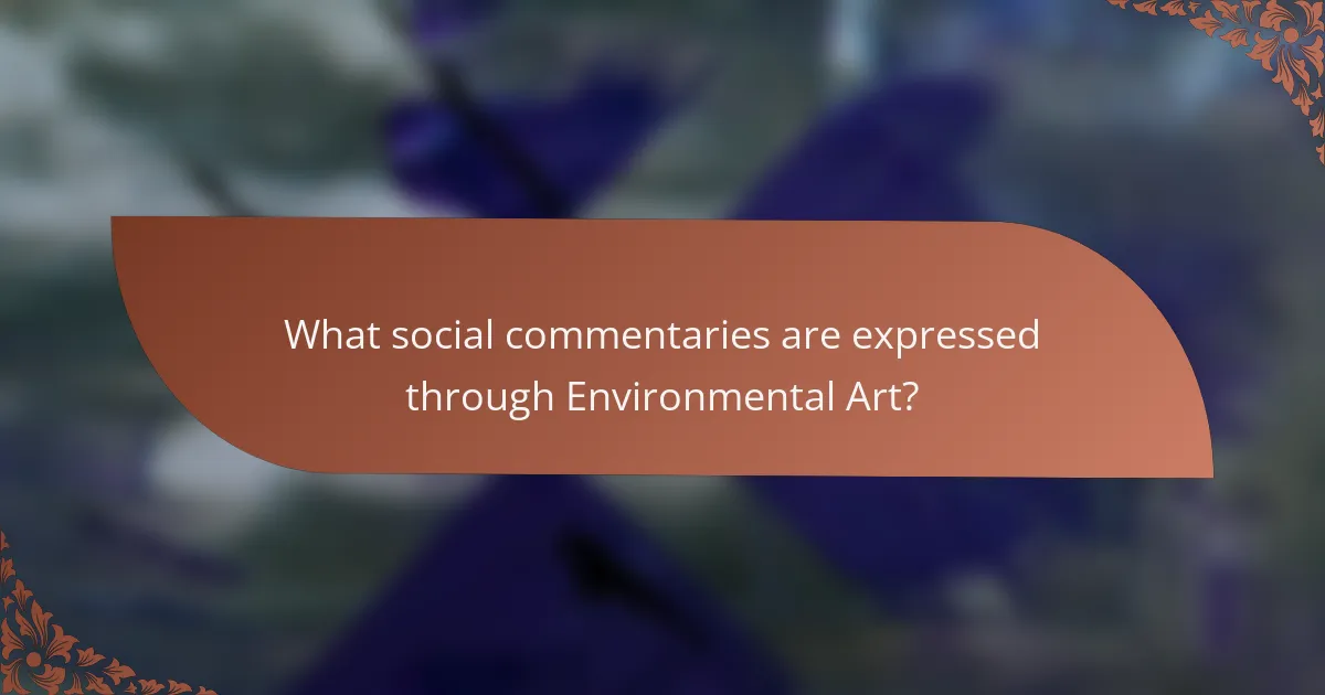 What social commentaries are expressed through Environmental Art?
