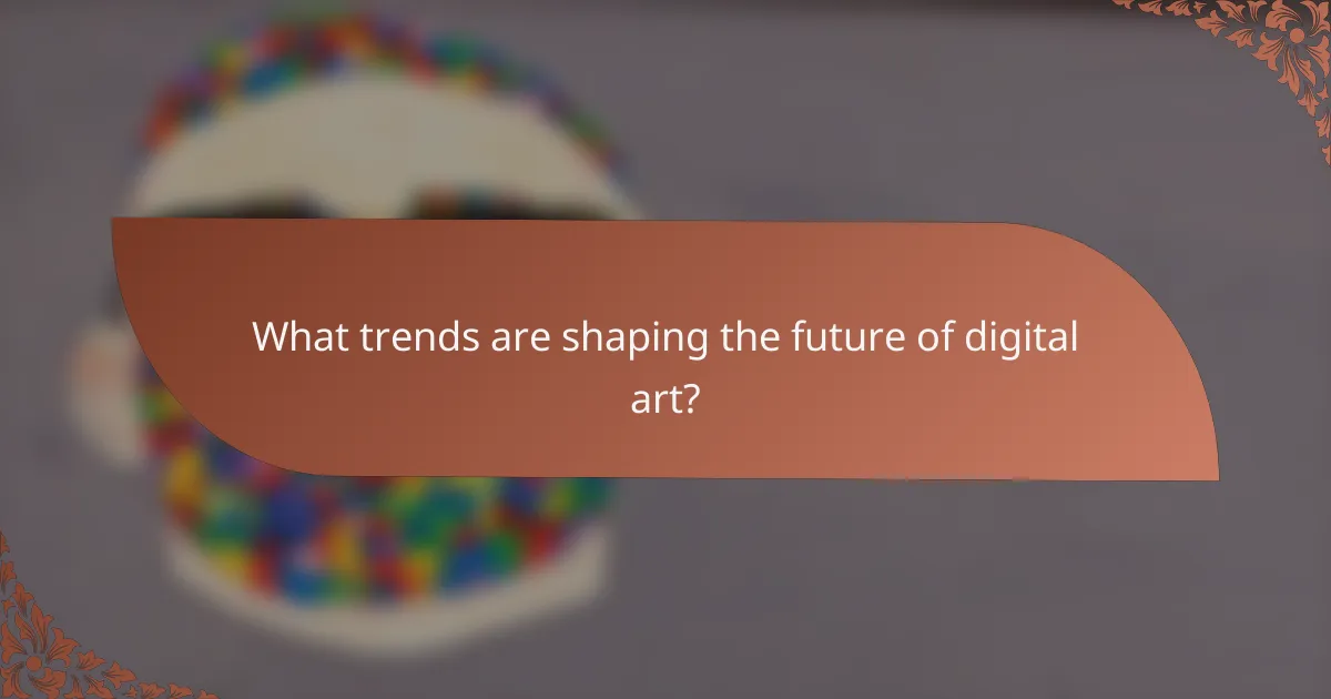 What trends are shaping the future of digital art?