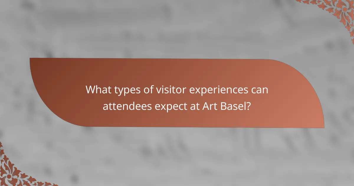 What types of visitor experiences can attendees expect at Art Basel?