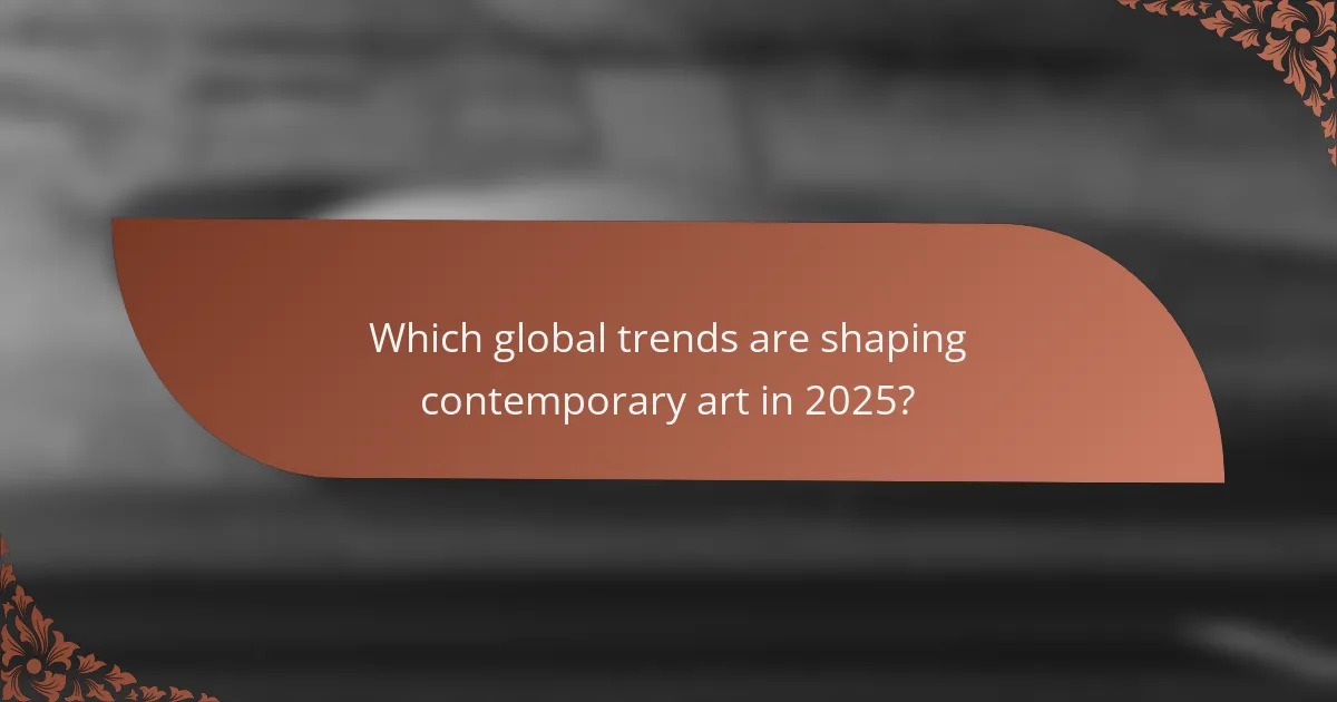 Which global trends are shaping contemporary art in 2025?