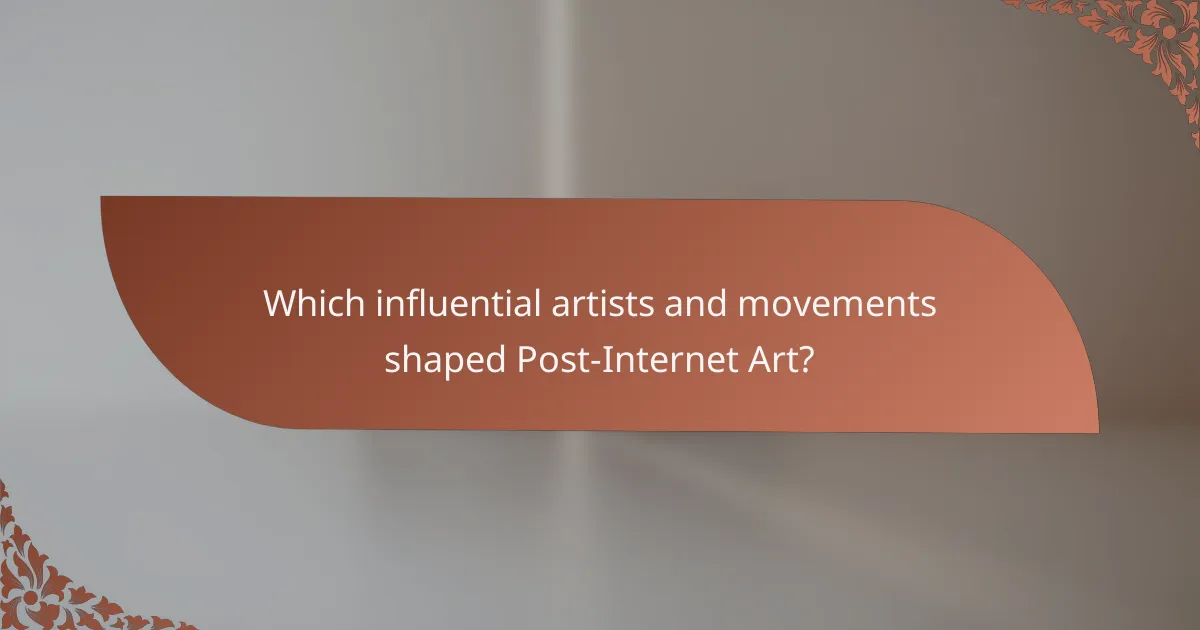 Which influential artists and movements shaped Post-Internet Art?