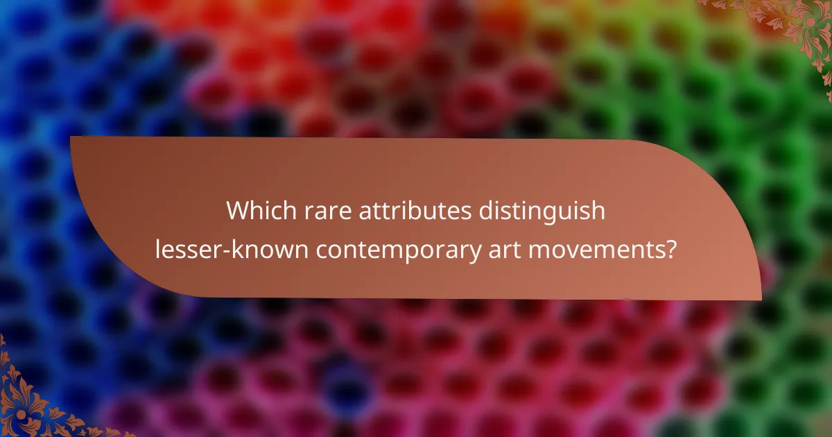 Which rare attributes distinguish lesser-known contemporary art movements?
