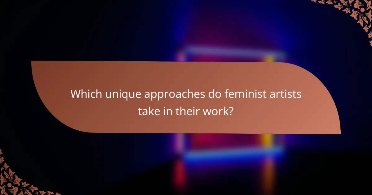 Which unique approaches do feminist artists take in their work?