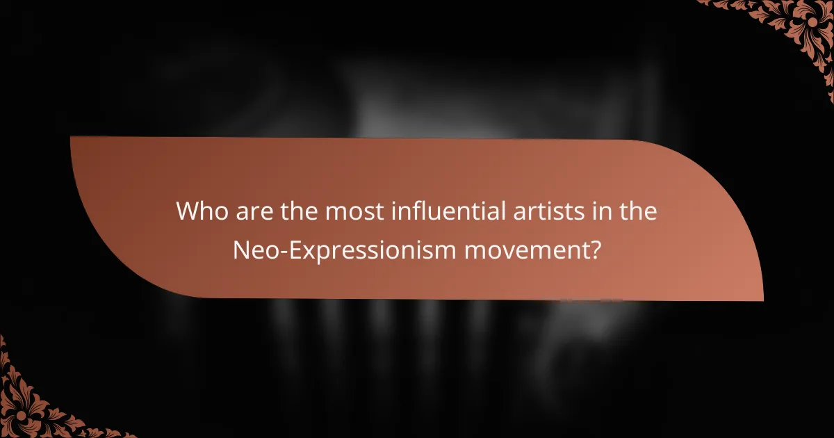 Who are the most influential artists in the Neo-Expressionism movement?