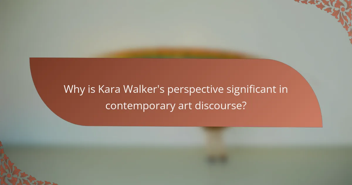 Why is Kara Walker's perspective significant in contemporary art discourse?