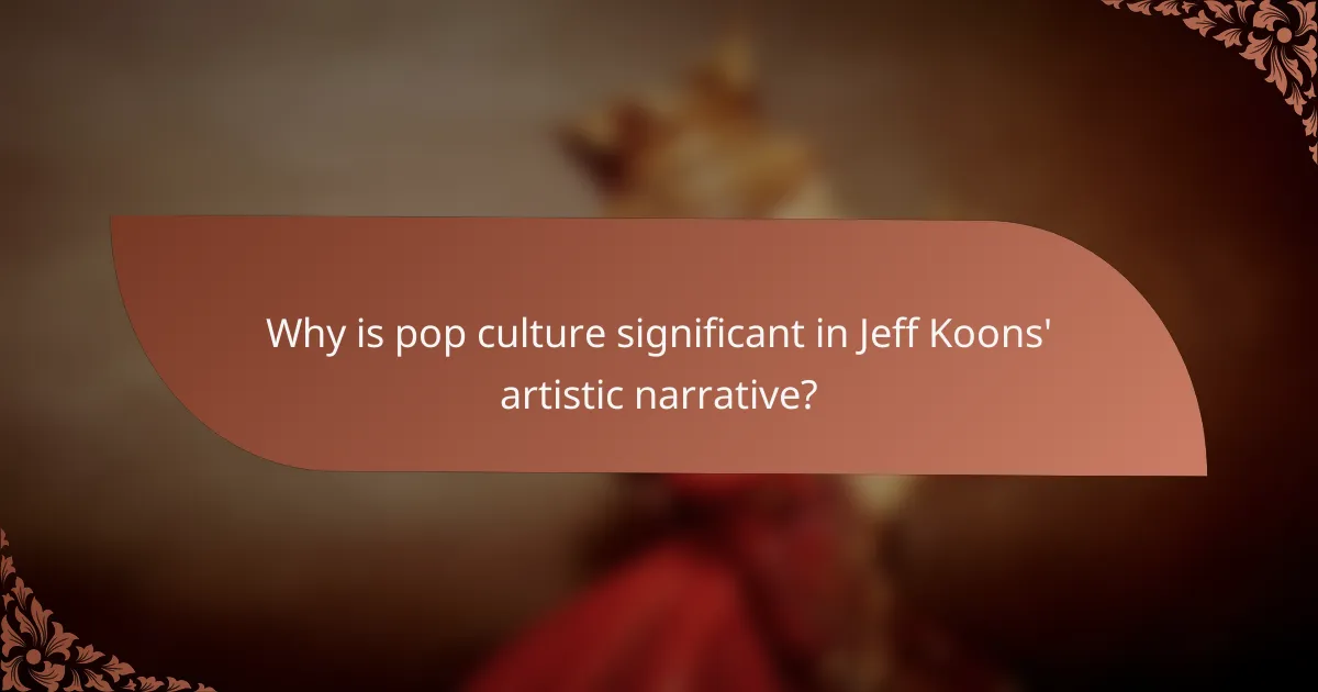 Why is pop culture significant in Jeff Koons' artistic narrative?